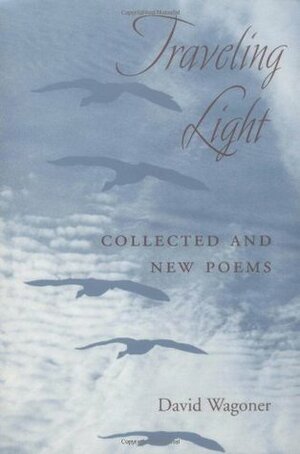 Traveling Light: Collected and New Poems by David Wagoner