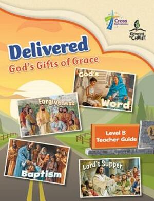 Delivered: God's Gifts of Grace - Level B Teacher Guide by Concordia Publishing House