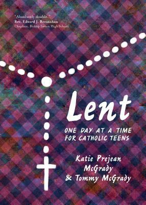 Lent: One Day at a Time for Catholic Teens by Tommy McGrady, Katie Prejean McGrady