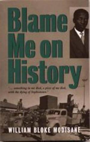 Blame me on history by Bloke Modisane, Bloke Modisane