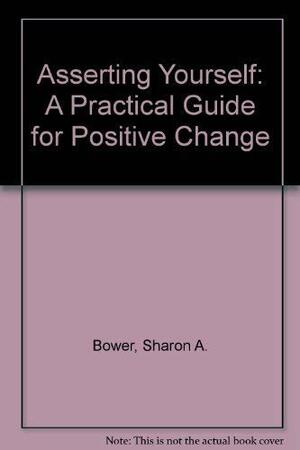 Asserting Yourself: A Practical Guide For Positive Change by Gordon H. Bower, Sharon Anthony Bower