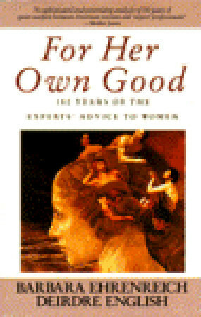 For Her Own Good: 150 Years of the Experts' Advice to Women by Deirdre English, Barbara Ehrenreich