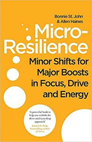 Micro-Resilience: Minor Shifts for Major Boots in Focus, Drive and Energy by Allen P. Haines, Bonnie St. John