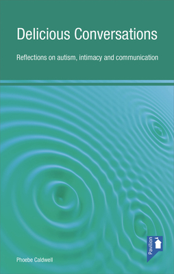 Delicious Conversations: Reflections on Autism, Intimacy and Communication by Phoebe Caldwell