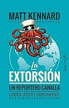 La extorsión: Un reportero canalla contra la élite estadounidense by Matt Kennard, Matt Kennard