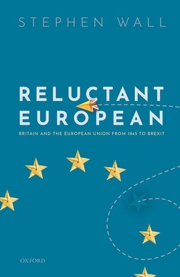 Reluctant European: Britain and the European Union from 1945 to Brexit by Stephen Wall