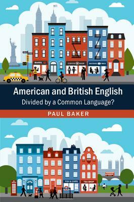 American and British English: Divided by a Common Language? by Paul Baker
