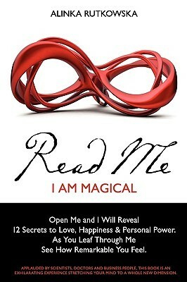 Read Me - I Am Magical: Open Me and I Will Reveal 12 Secrets to Love, Happiness & Personal Power. As You Leaf Through Me See How Remarkable You Feel by Alinka Rutkowska, Chris Horton