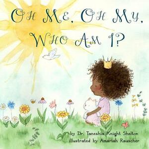 Oh Me, Oh My, Who Am I? by Taneshia Knight Shelton