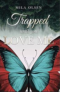 Trapped: Until You Love Me by Mila Olsen
