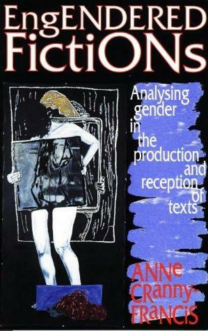 Engendered Fiction: Analysing Gender In The Production And Reception Of Texts by Anne Cranny-Francis