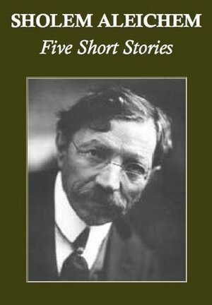 Sholem Aleichem: Five Short Stories (Annotated) by Helena Frank, Sholem Aleichem