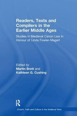 Readers, Texts and Compilers in the Earlier Middle Ages: Studies in Medieval Canon Law in Honour of Linda Fowler-Magerl by Martin Brett