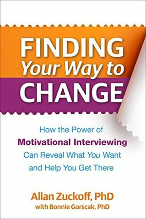 Finding Your Way to Change: How the Power of Motivational Interviewing Can Reveal What You Want and Help You Get There by Stephen Rollnick, Allan Zuckoff, Bonnie Gorscak, William R. Miller