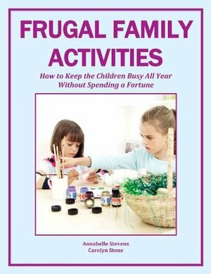 Frugal Family Activities: How to Keep the Children Busy All Year Without Spending a Fortune (More for Less Guides) by Annabelle Stevens, Carolyn Stone