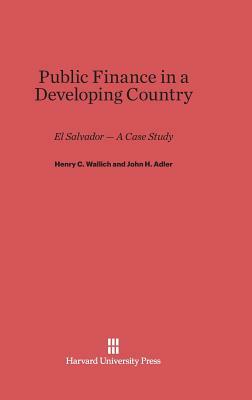 Public Finance in a Developing Country by Henry C. Wallich, John H. Adler