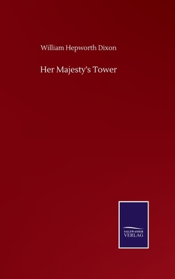 Her Majesty's Tower by William Hepworth Dixon