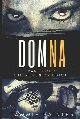 Domna, Part Four: The Regent's Edict by Tammie Painter