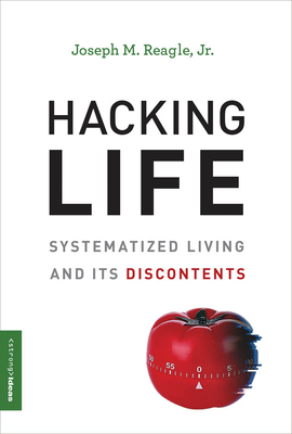 Hacking Life: Systematized Living and Its Discontents by Joseph Reagle