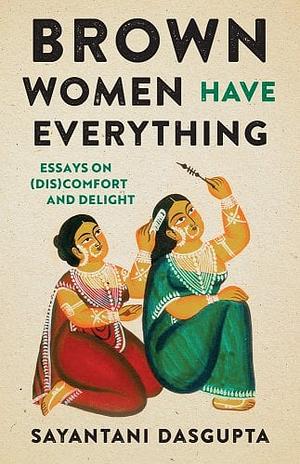 Brown Women Have Everything  by Sayantani DasGupta