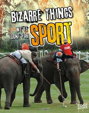 Bizarre Things We've Done for Sport by Tyler Dean Omoth