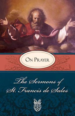 Sermons of St. Francis de Sales on Prayer: On Prayer by Francisco De Sales, Pope Francis, Francis de Sales