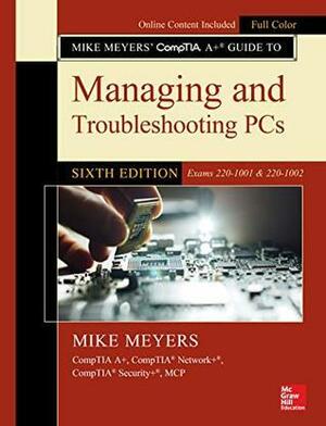 Mike Meyers' CompTIA A+ Guide to Managing and Troubleshooting PCs, Sixth Edition by Mike Meyers