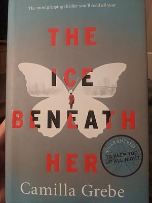 The Ice Beneath Her: The Most Gripping Psychological Thriller You'll Read This Year by Camilla Grebe