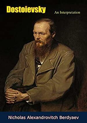 Dostoievsky: An Interpretation by Nikolai Berdyaev