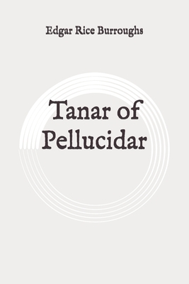 Tanar of Pellucidar: Original by Edgar Rice Burroughs