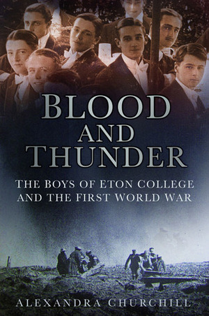 Blood and Thunder: The Boys of Eton College and the First World War by Alexandra Churchill