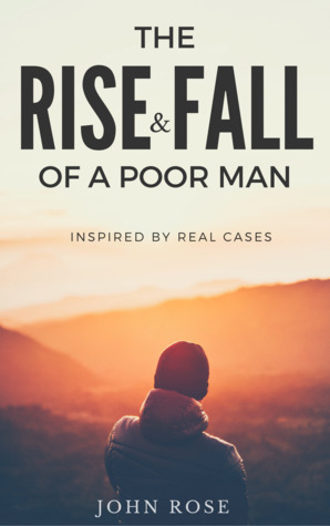 The Rise and Fall of a Poor Man by John Rose
