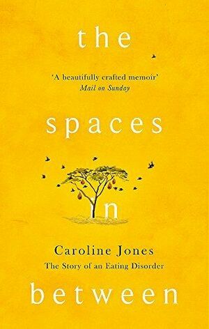 The Spaces In Between: The Story of an Eating Disorder by Caroline Jones