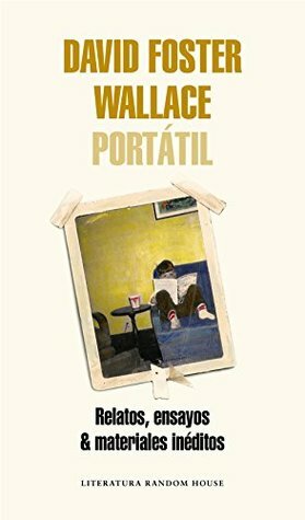 David Foster Wallace Portátil / Portable David Foster Wallace: Relatos, Ensayos & Materiales Ineditos by Leila Guerriero, Andrés Calamaro, Javier Calvo, Luna Miguel, Rodrigo Fresán, Alberto Fuguet, David Foster Wallace, Antonio J. Rodríguez, Inés Martín Rodrigo