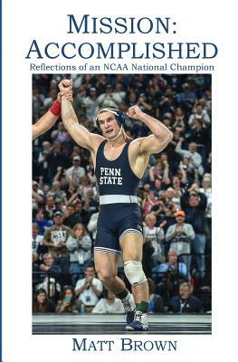 Mission: Accomplished: Reflections of an NCAA National Champion by Matt Brown