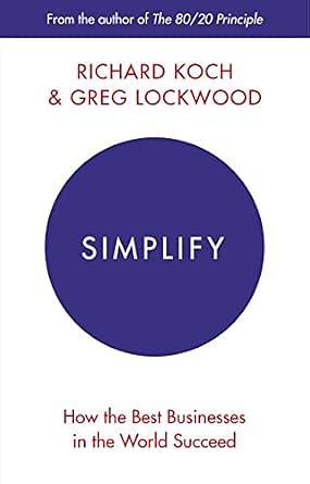 Simplify: How the Best Businesses in the World Succeed by Greg Lockwood, Richard Koch