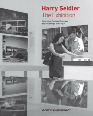Harry Seidler: The Exhibition: Organizing, Curating, Designing, and Producing a World Tour by Vladimir Belogolovsky