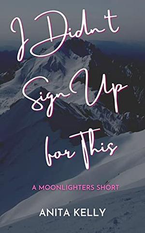 I Didn't Sign Up for This by Anita Kelly