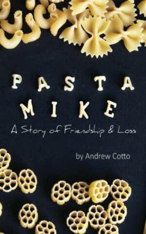 Pasta Mike: A Story of Friendship and Loss by Andrew Cotto, Andrew Cotto