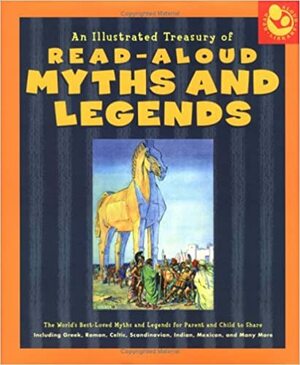 Illustrated Treasury of Read-Aloud Myths and Legends: More than 40 of the World's Best-Loved Myths and Legends Including Greek, Roman, Celtic, Scandinavian, Indian, Mexican, and Many More by Joan C. Verniero