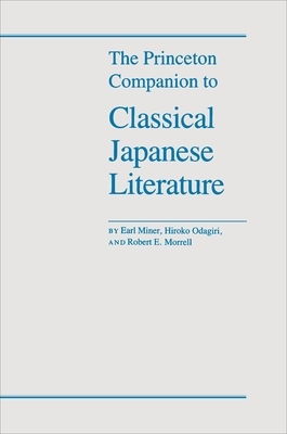 The Princeton Companion to Classical Japanese Literature by Robert E. Morrell, Hiroko Odagiri, Earl Roy Miner