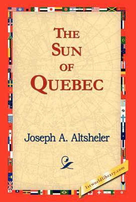 The Sun of Quebec by Joseph a. Altsheler