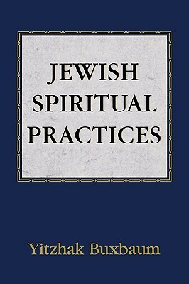 Jewish Spiritual Practices by Yitzhak Buxbaum