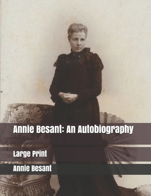 Annie Besant: An Autobiography: Large Print by Annie Besant