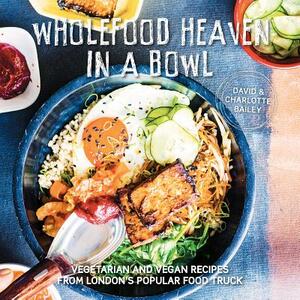 Wholefood Heaven in a Bowl: Natural, nutritious and delicious wholefood recipes to nourish the body and soul by David Bailey, Charlotte Bailey