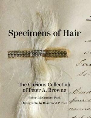 Specimens of Hair: The Curious Collection of Peter A. Browne by Robert McCracken Peck