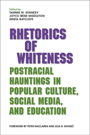 Rhetorics of Whiteness: Postracial Hauntings in Popular Culture, Social Media, and Education by Tim Engles, Ronald Kuykendall, Hui Wu, Victor Villanueva, M. Shane Grant, Casie Moreland, Jennifer Seibel Trainor, Anita M. DeRouen, Christine Farris, Amy Goodburn, Peter MacLaren, Catherine Jean Prendergast, Tammie M. Kennedy, Meagan Rodgers, Sarah E. Austin, Gregory Jay, Cedric Burrows, Kristi McDuffie, Lee Bebout, Joyce Irene Middleton, Jennifer Beech, Lilia Monzo, Annette Powell, Leda Cooks, Sharon Crowley, Ersula Ore, Alice McIntyre, Keith Miller, Krista Ratcliffe