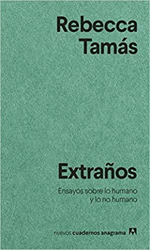 Extraños: Ensayos sobre lo humano y lo no humano by Rebecca Tamás