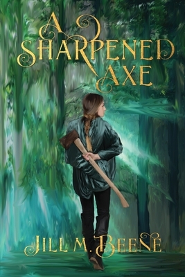A Sharpened Axe by Jill M. Beene