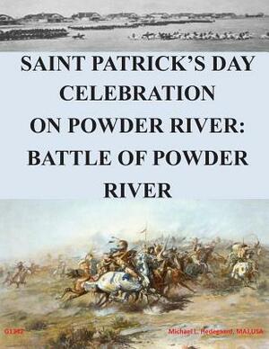 Saint Patrick's Day Celebration on Powder River: Battle of Powder River by U. S. Army Command and General Staff Col